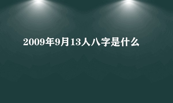 2009年9月13人八字是什么