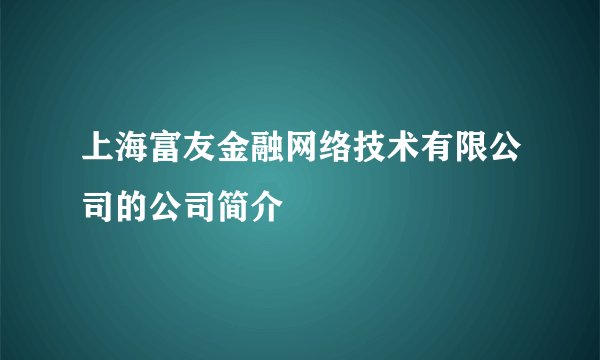 上海富友金融网络技术有限公司的公司简介