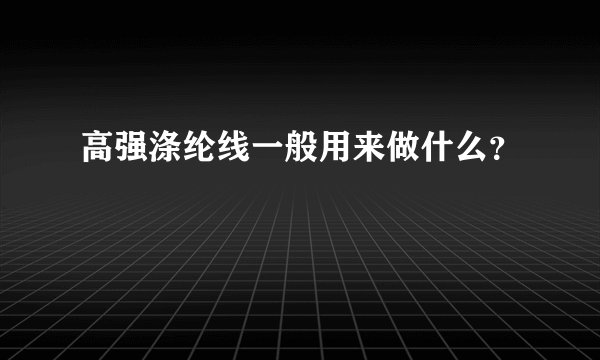 高强涤纶线一般用来做什么？