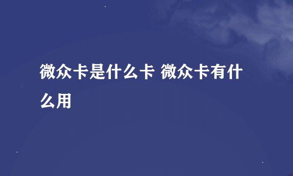 微众卡是什么卡 微众卡有什么用