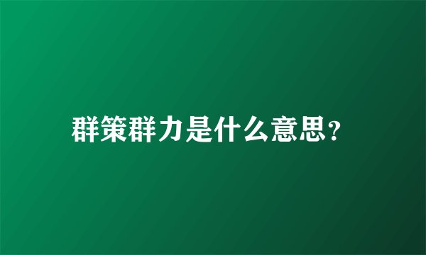 群策群力是什么意思？