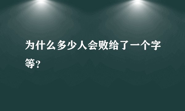 为什么多少人会败给了一个字等？