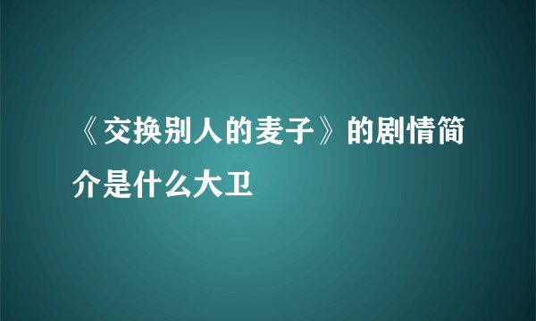 《交换别人的麦子》的剧情简介是什么大卫