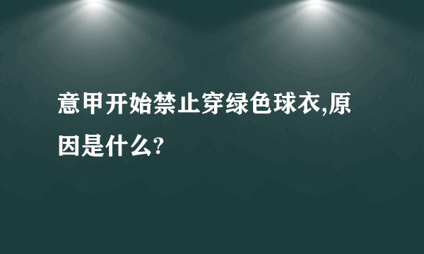 意甲开始禁止穿绿色球衣,原因是什么?