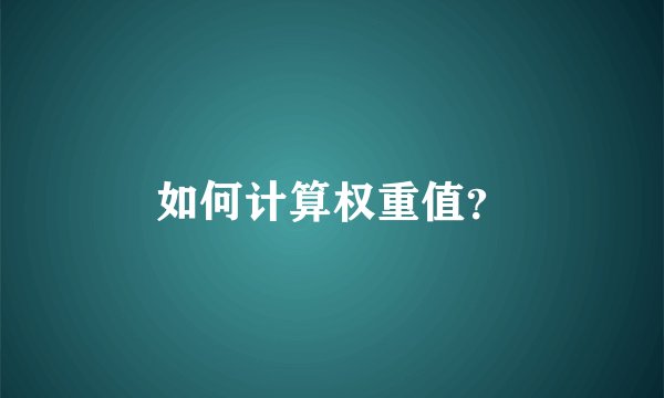 如何计算权重值？