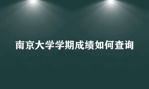 南京大学学期成绩如何查询