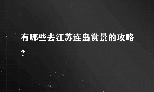 有哪些去江苏连岛赏景的攻略？