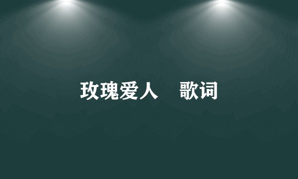 玫瑰爱人 歌词