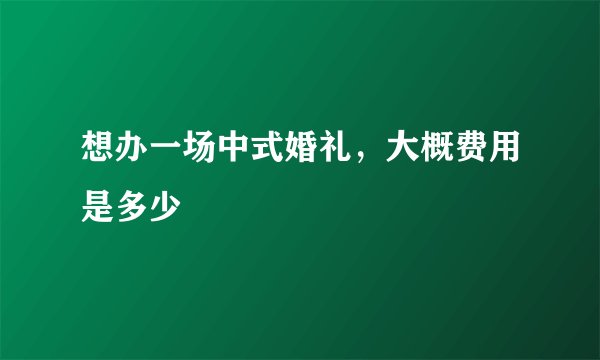 想办一场中式婚礼，大概费用是多少