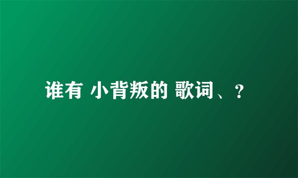 谁有 小背叛的 歌词、？