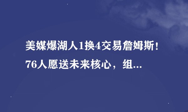 美媒爆湖人1换4交易詹姆斯！76人愿送未来核心，组建三巨头冲冠