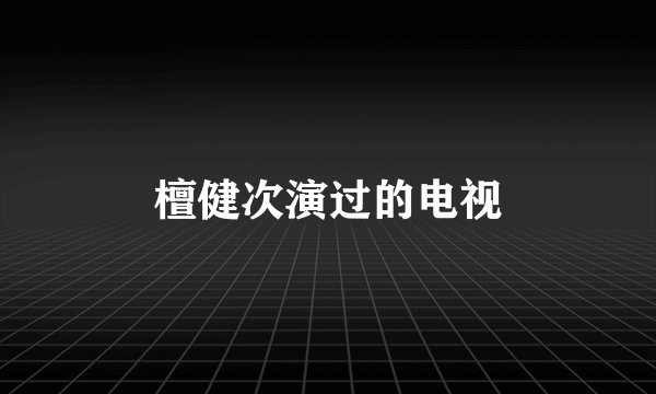 檀健次演过的电视