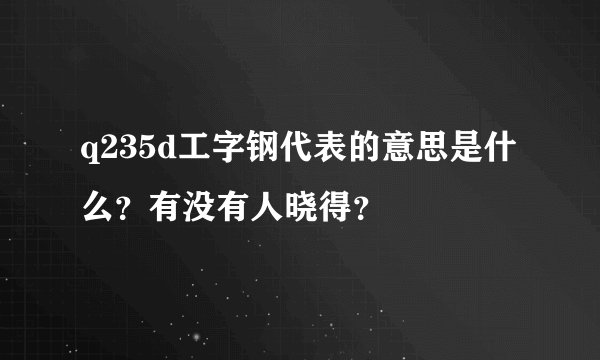 q235d工字钢代表的意思是什么？有没有人晓得？