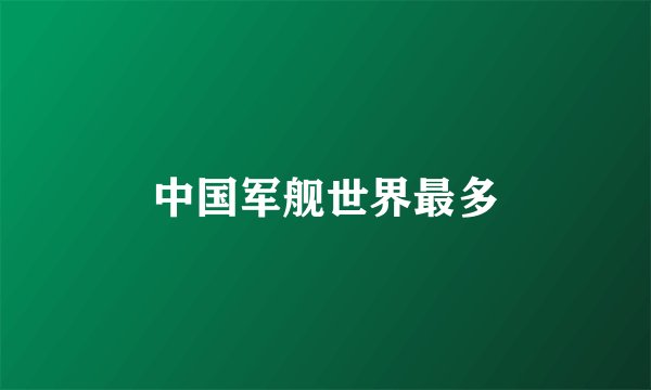中国军舰世界最多