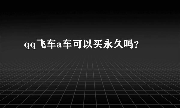 qq飞车a车可以买永久吗？