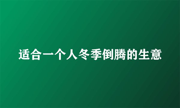 适合一个人冬季倒腾的生意