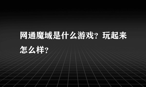 网通魔域是什么游戏？玩起来怎么样？