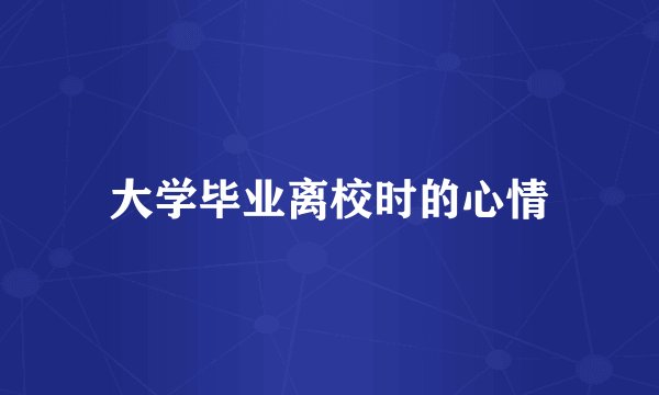 大学毕业离校时的心情