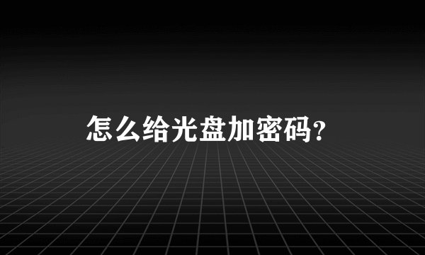 怎么给光盘加密码？