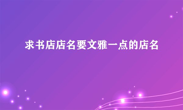 求书店店名要文雅一点的店名