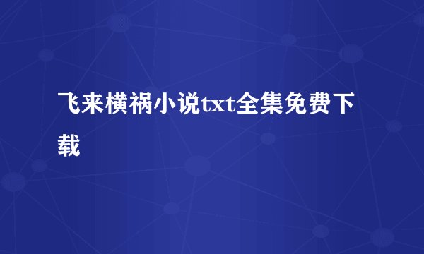 飞来横祸小说txt全集免费下载