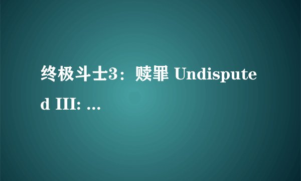 终极斗士3：赎罪 Undisputed III: Redemption剧情介绍
