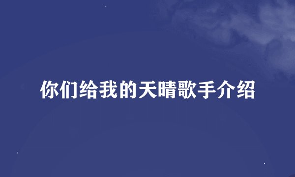 你们给我的天晴歌手介绍