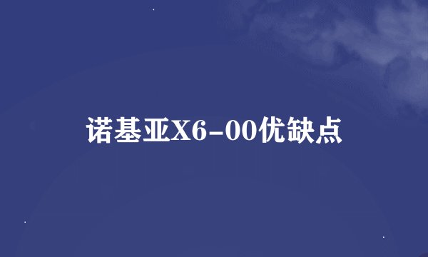 诺基亚X6-00优缺点