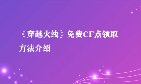 《穿越火线》免费CF点领取方法介绍