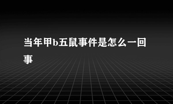 当年甲b五鼠事件是怎么一回事