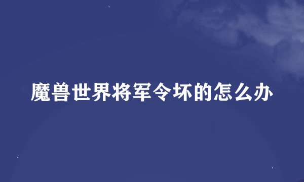 魔兽世界将军令坏的怎么办