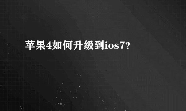苹果4如何升级到ios7？