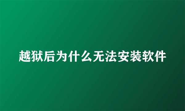 越狱后为什么无法安装软件
