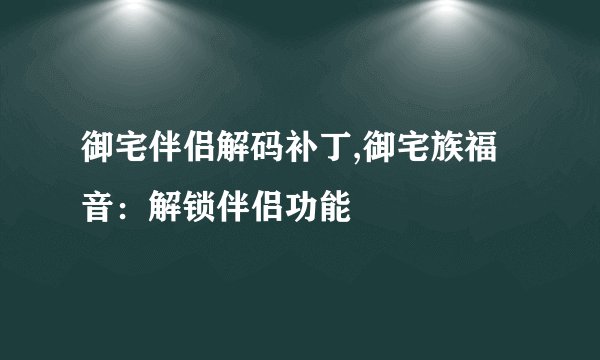 御宅伴侣解码补丁,御宅族福音：解锁伴侣功能