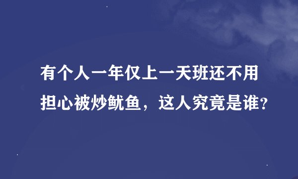 有个人一年仅上一天班还不用担心被炒鱿鱼，这人究竟是谁？