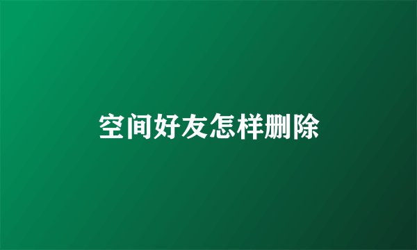 空间好友怎样删除