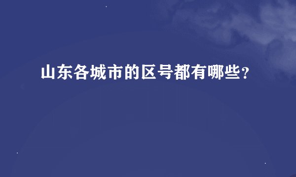 山东各城市的区号都有哪些？