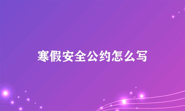 寒假安全公约怎么写