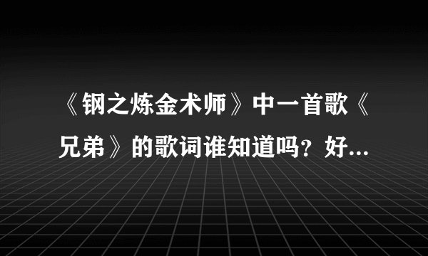 《钢之炼金术师》中一首歌《兄弟》的歌词谁知道吗?好像不是日语吧