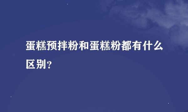蛋糕预拌粉和蛋糕粉都有什么区别？