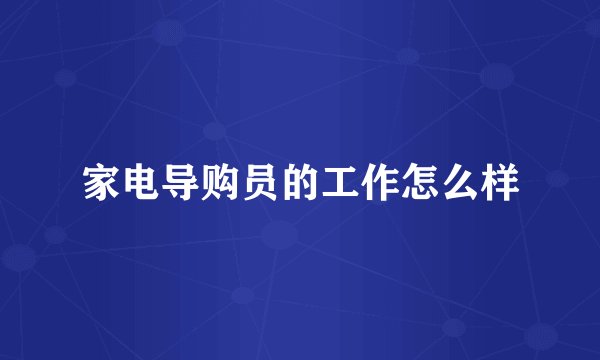 家电导购员的工作怎么样