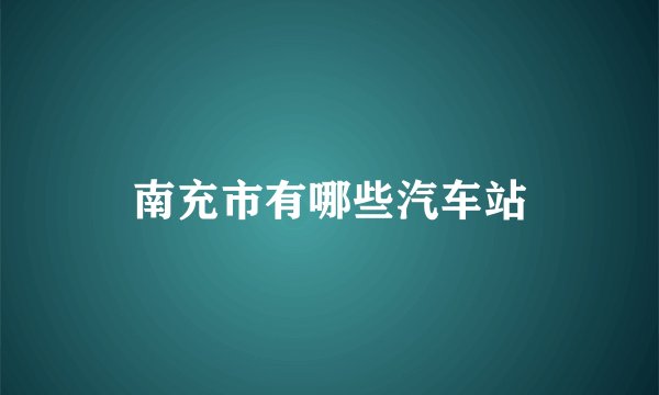 南充市有哪些汽车站