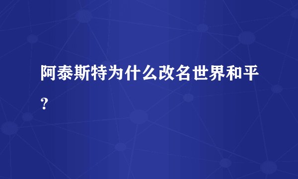 阿泰斯特为什么改名世界和平？