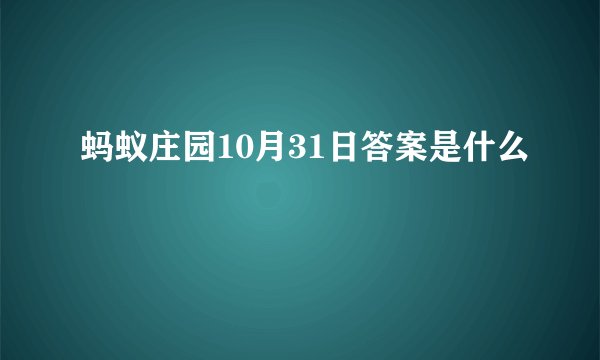 蚂蚁庄园10月31日答案是什么