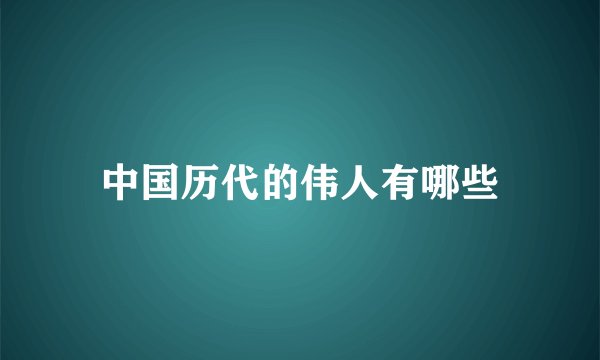 中国历代的伟人有哪些