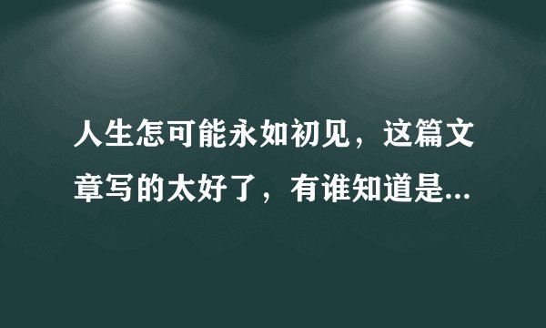 人生怎可能永如初见，这篇文章写的太好了，有谁知道是谁写的，跪求！！！！