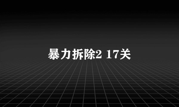 暴力拆除2 17关