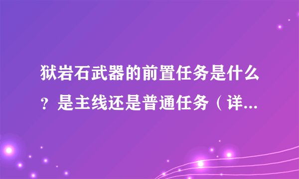 狱岩石武器的前置任务是什么？是主线还是普通任务（详细点的）