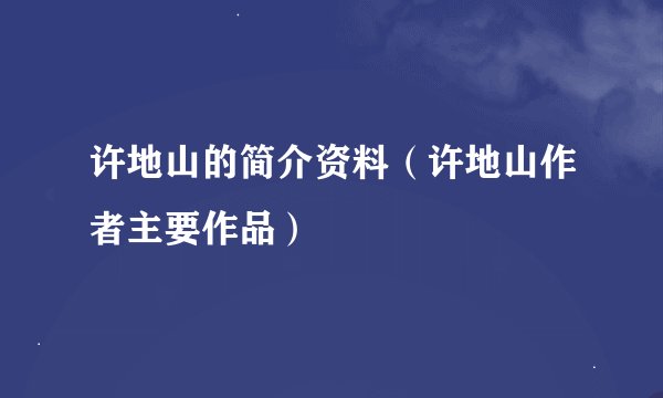 许地山的简介资料(许地山作者主要作品)