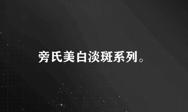旁氏美白淡斑系列。